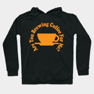 are you brewing coffee for me Hoodie